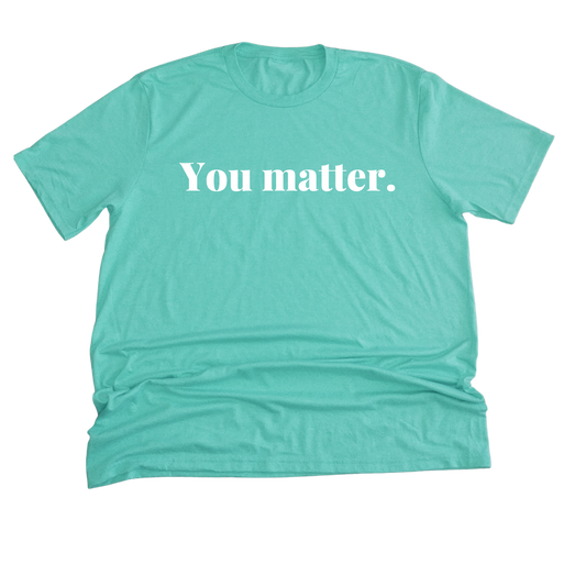You matter. Tee